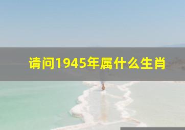 请问1945年属什么生肖