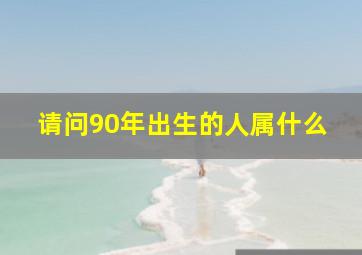 请问90年出生的人属什么