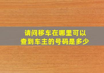 请问移车在哪里可以查到车主的号码是多少