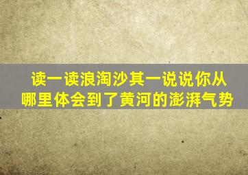 读一读浪淘沙其一说说你从哪里体会到了黄河的澎湃气势