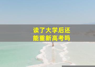 读了大学后还能重新高考吗