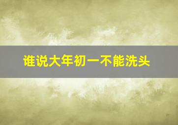 谁说大年初一不能洗头