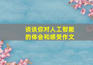 谈谈你对人工智能的体会和感受作文