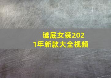 谜底女装2021年新款大全视频