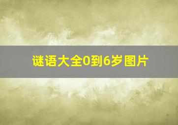 谜语大全0到6岁图片