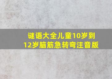 谜语大全儿童10岁到12岁脑筋急转弯注音版