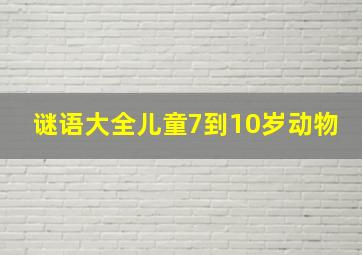 谜语大全儿童7到10岁动物