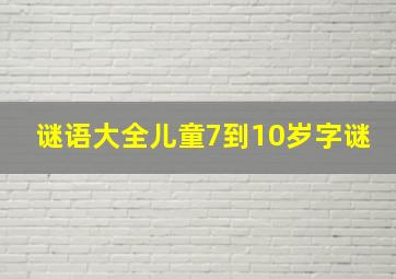 谜语大全儿童7到10岁字谜