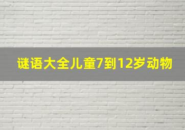 谜语大全儿童7到12岁动物