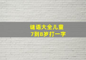 谜语大全儿童7到8岁打一字