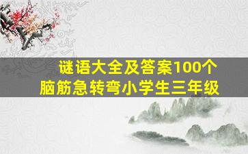 谜语大全及答案100个脑筋急转弯小学生三年级