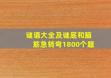 谜语大全及谜底和脑筋急转弯1800个题