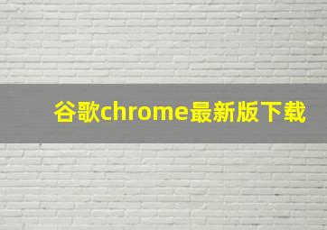 谷歌chrome最新版下载