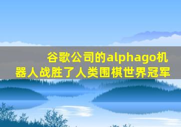 谷歌公司的alphago机器人战胜了人类围棋世界冠军