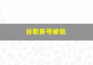 谷歌新号被锁