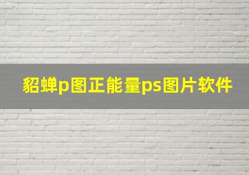 貂蝉p图正能量ps图片软件