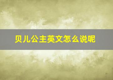 贝儿公主英文怎么说呢