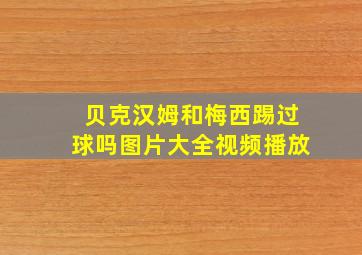 贝克汉姆和梅西踢过球吗图片大全视频播放