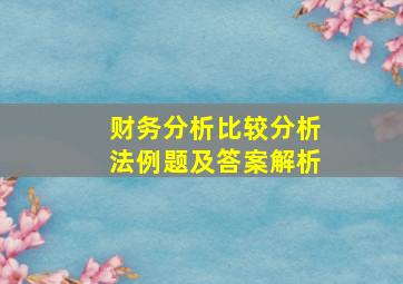 财务分析比较分析法例题及答案解析