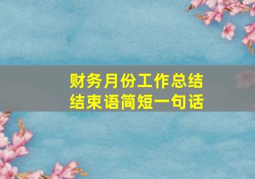 财务月份工作总结结束语简短一句话