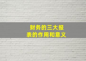 财务的三大报表的作用和意义