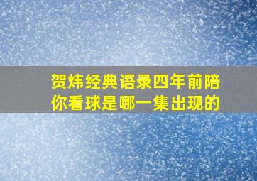 贺炜经典语录四年前陪你看球是哪一集出现的