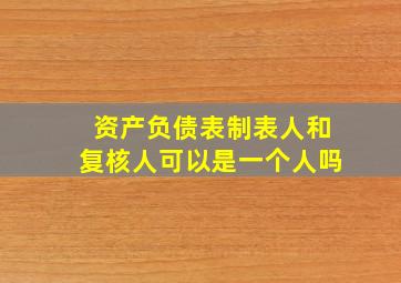 资产负债表制表人和复核人可以是一个人吗