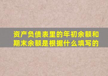 资产负债表里的年初余额和期末余额是根据什么填写的