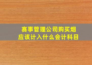 赛事管理公司购买烟应该计入什么会计科目