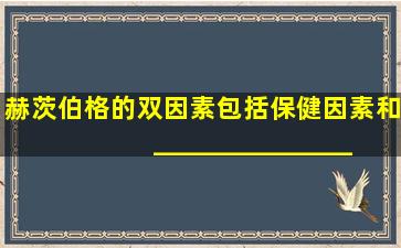 赫茨伯格的双因素包括保健因素和_______________