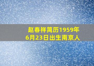 赵春祥简历1959年6月23日出生南京人