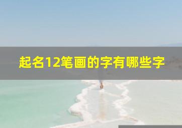 起名12笔画的字有哪些字