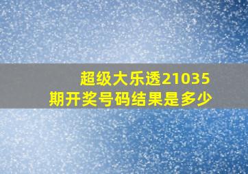 超级大乐透21035期开奖号码结果是多少