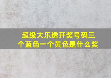 超级大乐透开奖号码三个蓝色一个黄色是什么奖