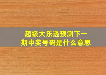 超级大乐透预测下一期中奖号码是什么意思