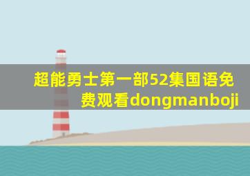 超能勇士第一部52集国语免费观看dongmanboji