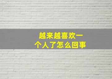 越来越喜欢一个人了怎么回事