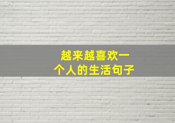 越来越喜欢一个人的生活句子