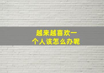 越来越喜欢一个人该怎么办呢