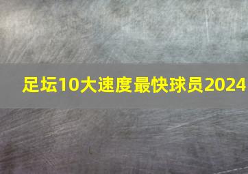 足坛10大速度最快球员2024