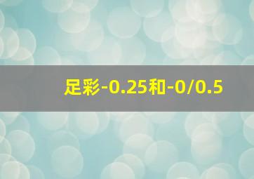 足彩-0.25和-0/0.5