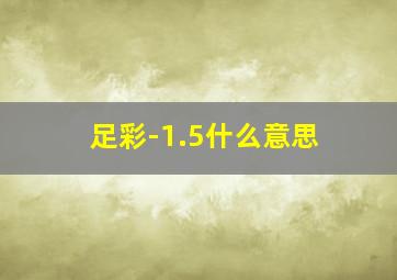 足彩-1.5什么意思