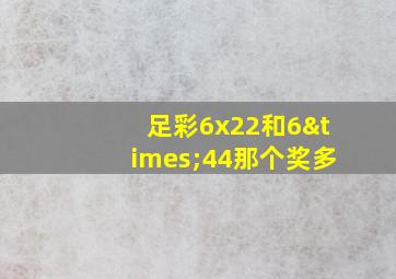 足彩6x22和6×44那个奖多