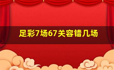 足彩7场67关容错几场