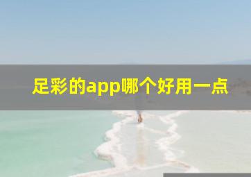 足彩的app哪个好用一点