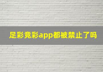 足彩竞彩app都被禁止了吗