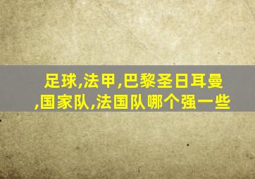 足球,法甲,巴黎圣日耳曼,国家队,法国队哪个强一些