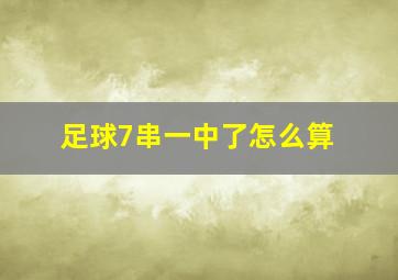 足球7串一中了怎么算