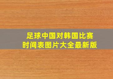 足球中国对韩国比赛时间表图片大全最新版