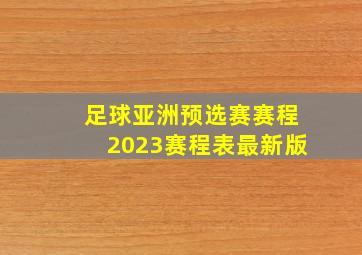 足球亚洲预选赛赛程2023赛程表最新版